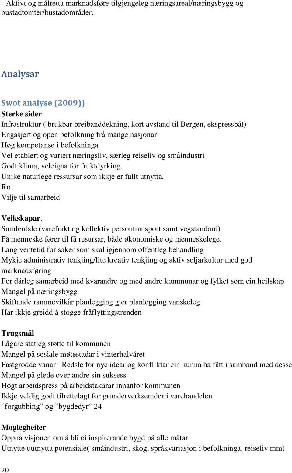 Vel etablert og variert næringsliv, særleg reiseliv og småindustri Godt klima, veleigna for fruktdyrking. Unike naturlege ressursar som ikkje er fullt utnytta. Ro Vilje til samarbeid Veikskapar.