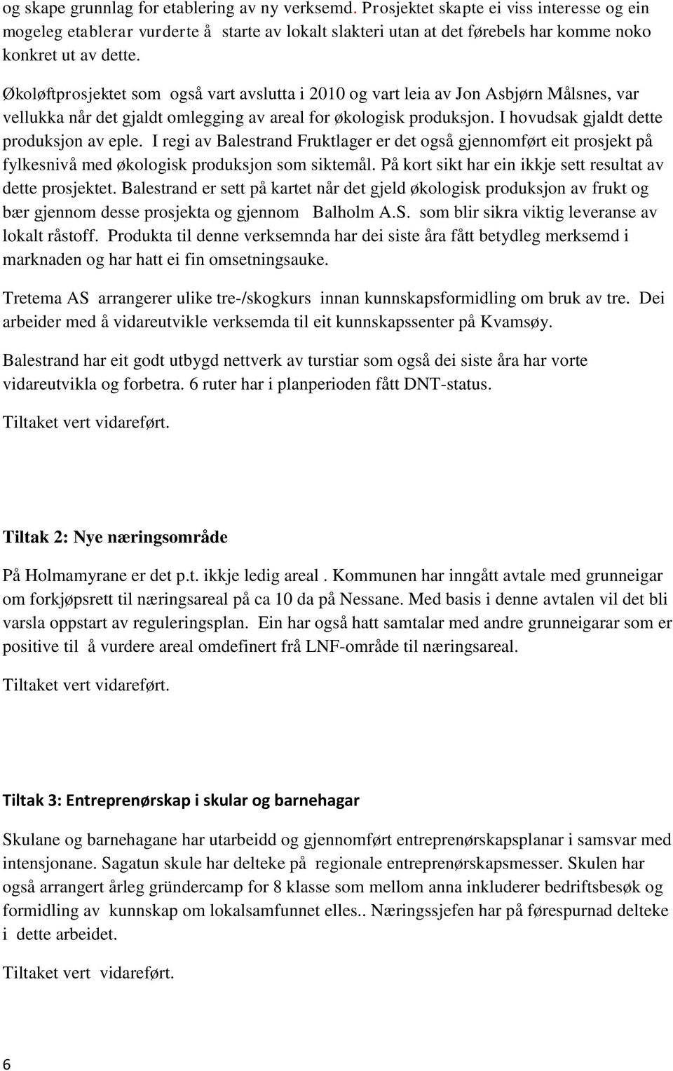 Økoløftprosjektet som også vart avslutta i 2010 og vart leia av Jon Asbjørn Målsnes, var vellukka når det gjaldt omlegging av areal for økologisk produksjon.