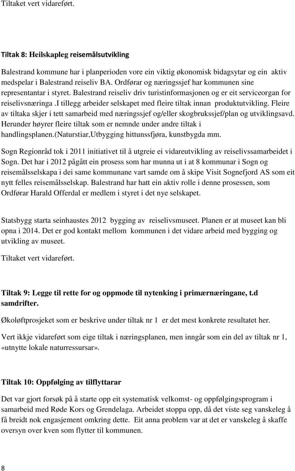 i tillegg arbeider selskapet med fleire tiltak innan produktutvikling. Fleire av tiltaka skjer i tett samarbeid med næringssjef og/eller skogbrukssjef/plan og utviklingsavd.