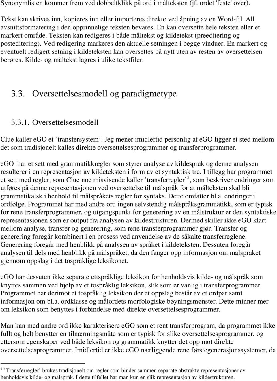 Ved redigering markeres den aktuelle setningen i begge vinduer. En markert og eventuelt redigert setning i kildeteksten kan oversettes på nytt uten av resten av oversettelsen berøres.