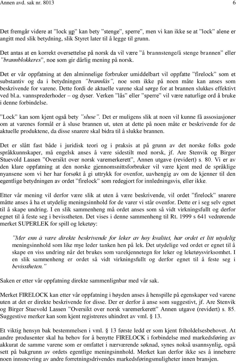 Det er vår oppfatning at den alminnelige forbruker umiddelbart vil oppfatte firelock som et substantiv og da i betydningen brannlås, noe som ikke på noen måte kan anses som beskrivende for varene.