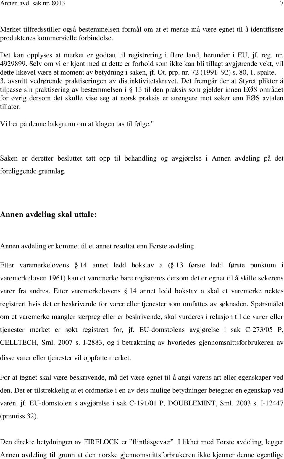 Selv om vi er kjent med at dette er forhold som ikke kan bli tillagt avgjørende vekt, vil dette likevel være et moment av betydning i saken, jf. Ot. prp. nr. 72 (1991 92) s. 80, 1. spalte, 3.