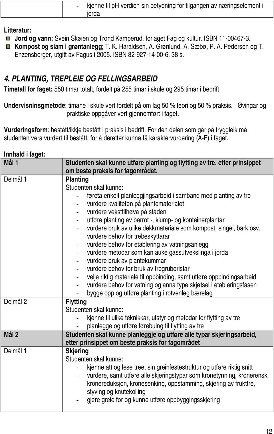 PLANTING, TREPLEIE OG FELLINGSARBEID Timetall for faget: 550 timar totalt, fordelt på 255 timar i skule og 295 timar i bedrift Undervisninsgmetode: timane i skule vert fordelt på om lag 50 % teori og