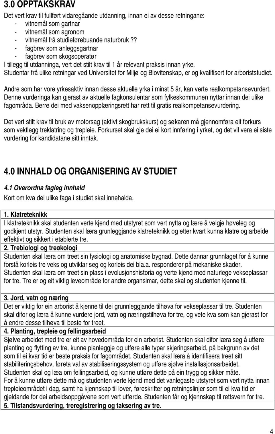 Studentar frå ulike retningar ved Universitet for Miljø og Biovitenskap, er og kvalifisert for arboriststudiet.