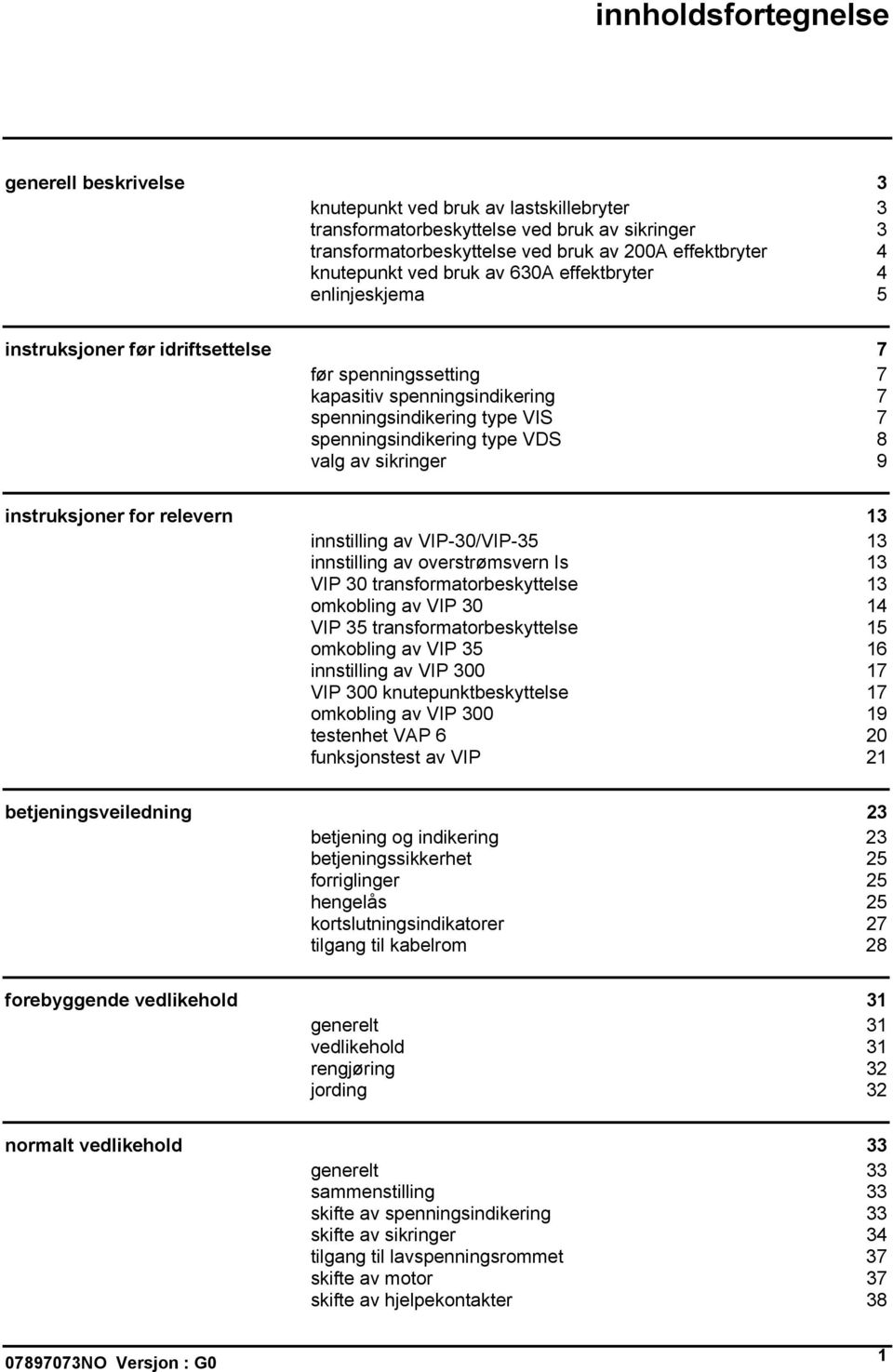 type VDS 8 valg av sikringer 9 instruksjoner for relevern 13 innstilling av VIP-30/VIP-35 13 innstilling av overstrømsvern Is 13 VIP 30 transformatorbeskyttelse 13 omkobling av VIP 30 14 VIP 35