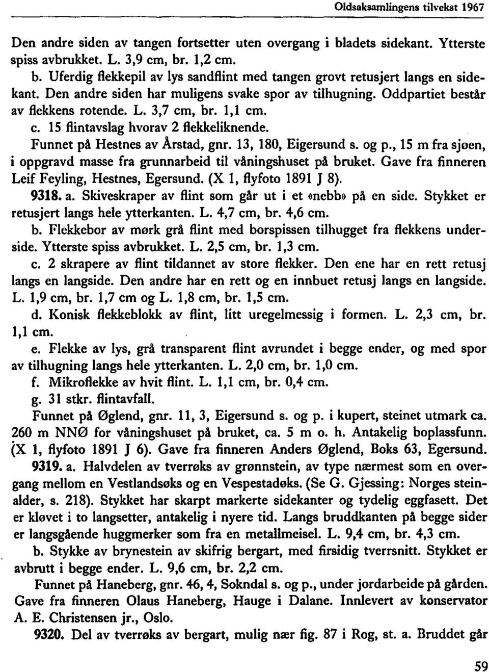 13, 180, Eigersund S. og p., 15 m fra sjøen, i oppgravd masse fra grunnarbeid til våningshuset på bruket. Gave fra finneren Leif Feyling, Hestnes, Egersund. (X l, flyfoto 1891 J 8). 9318. a.