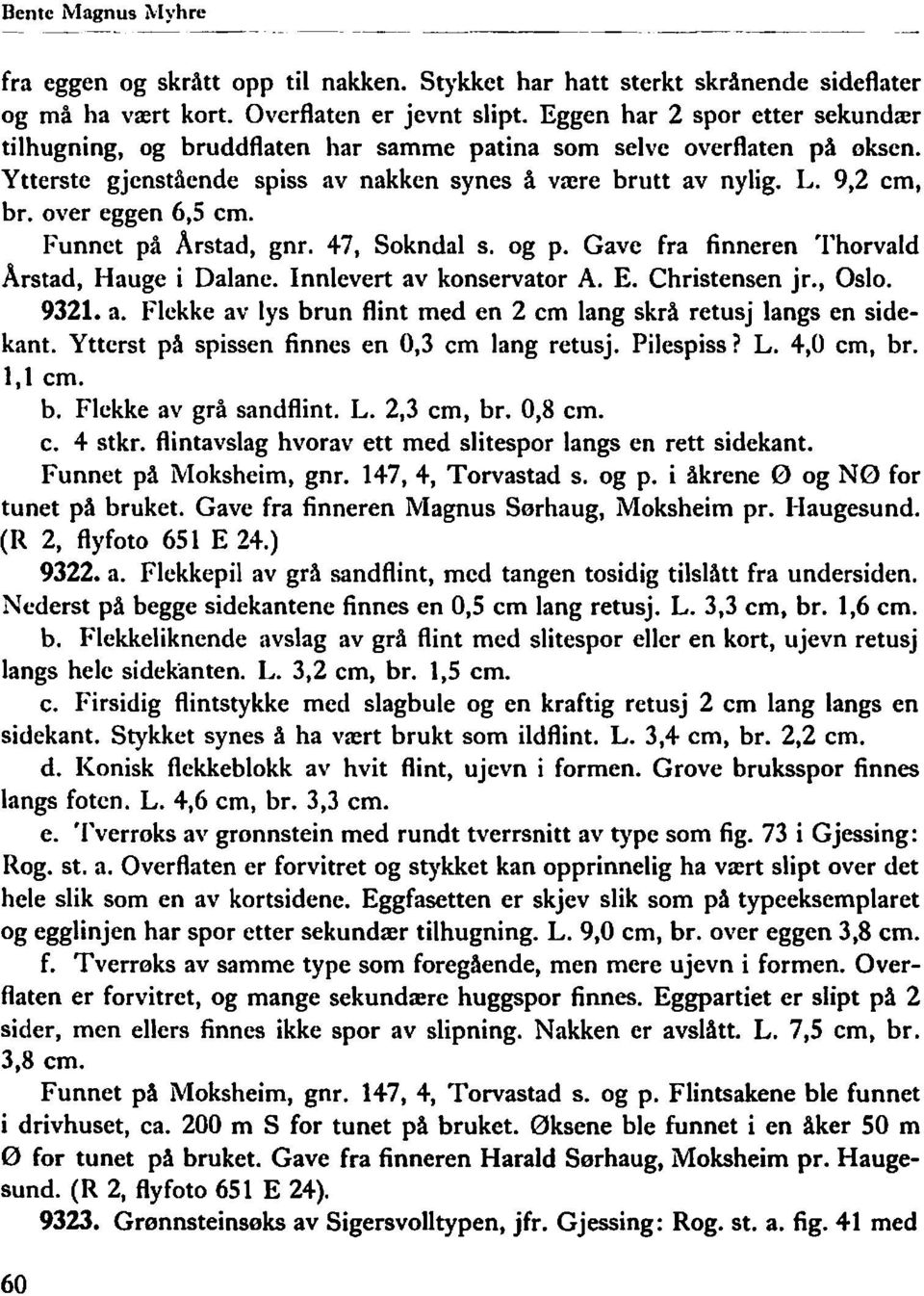 9,2 cm, bro over eggen 6,5 cm. Funnet på Arstad, gnr. 47, Sokndal s. og p. Gave fra finneren Thorvald Arstad, Hauge i Dalane. Innlevert av