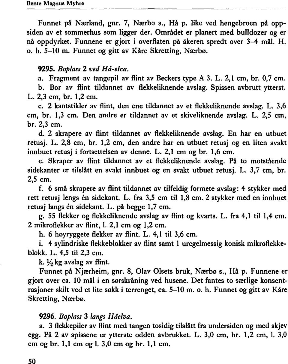 L. 2,1 cm, bro 0,7 cm. b. Bor av flint tildannet av flekkeliknende avslag. Spissen avbrutt ytterst. L. 2,3 cm, bro 1,2 cm. C. 2 kantstikler av flint, den ene tildannet av et flekkeliknende avslag. L. 3,6 cm, bro 1,3 cm.