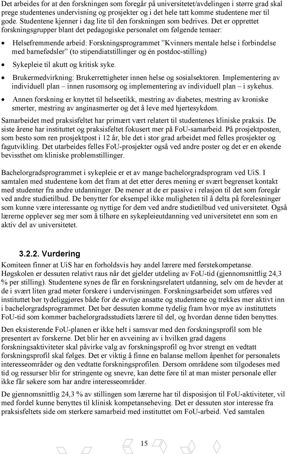 Det er opprettet forskningsgrupper blant det pedagogiske personalet om følgende temaer: Helsefremmende arbeid: Forskningsprogrammet Kvinners mentale helse i forbindelse med barnefødsler (to