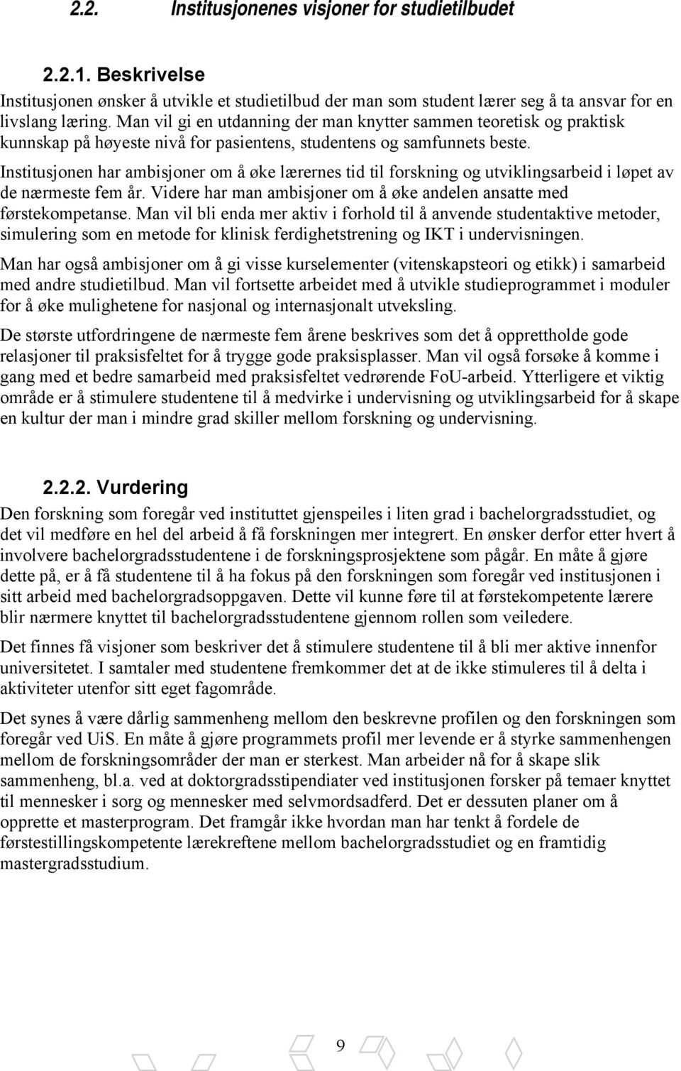 Institusjonen har ambisjoner om å øke lærernes tid til forskning og utviklingsarbeid i løpet av de nærmeste fem år. Videre har man ambisjoner om å øke andelen ansatte med førstekompetanse.