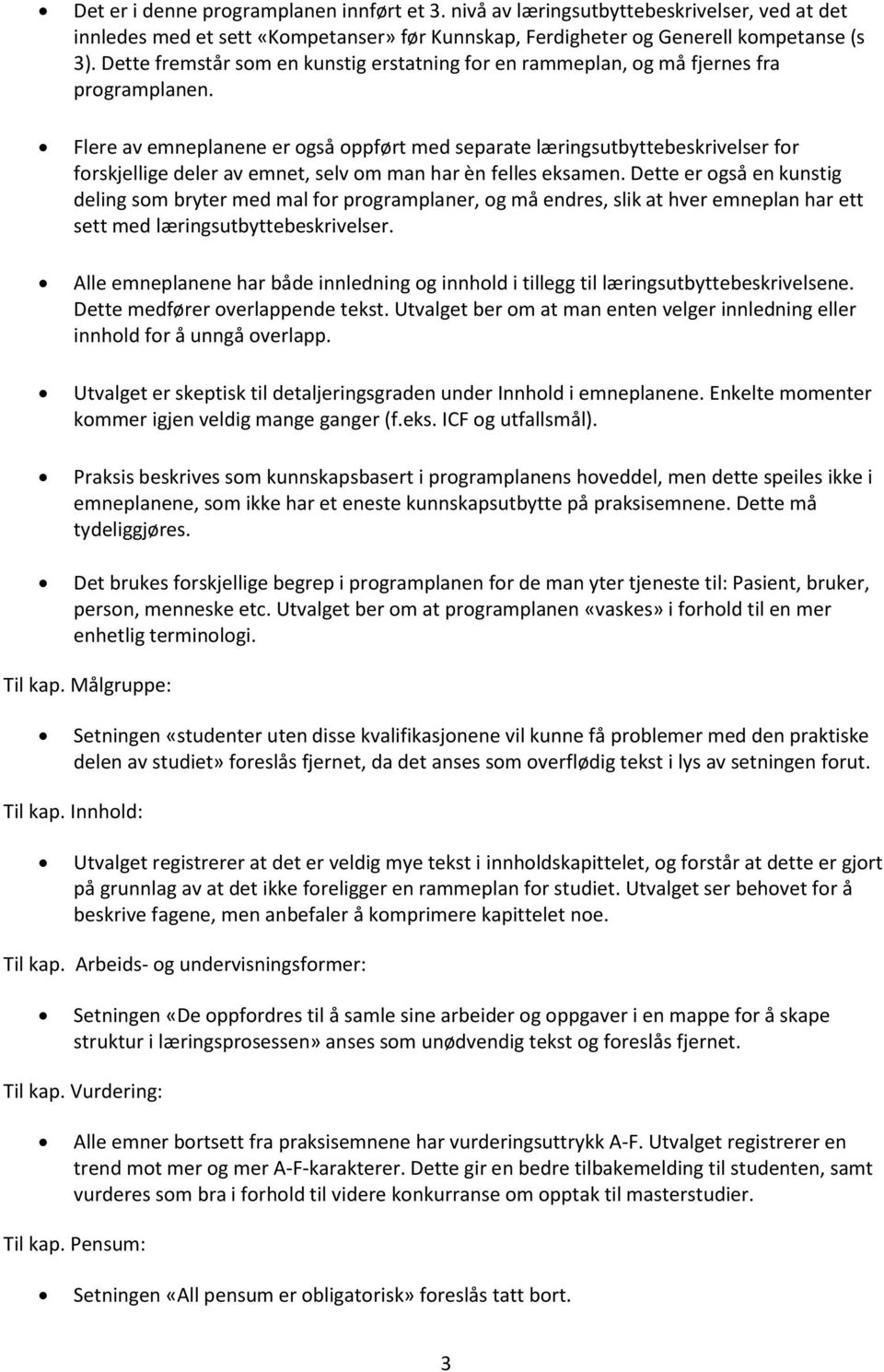 Flere av emneplanene er også oppført med separate læringsutbyttebeskrivelser for forskjellige deler av emnet, selv om man har èn felles eksamen.