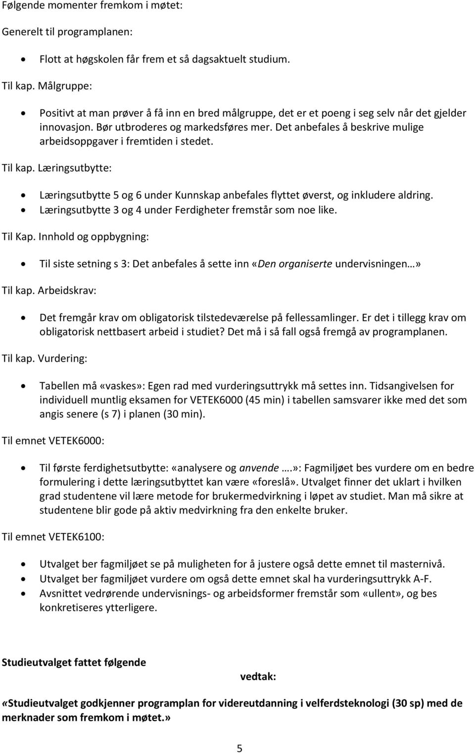 Det anbefales å beskrive mulige arbeidsoppgaver i fremtiden i stedet. Til kap. Læringsutbytte: Læringsutbytte 5 og 6 under Kunnskap anbefales flyttet øverst, og inkludere aldring.