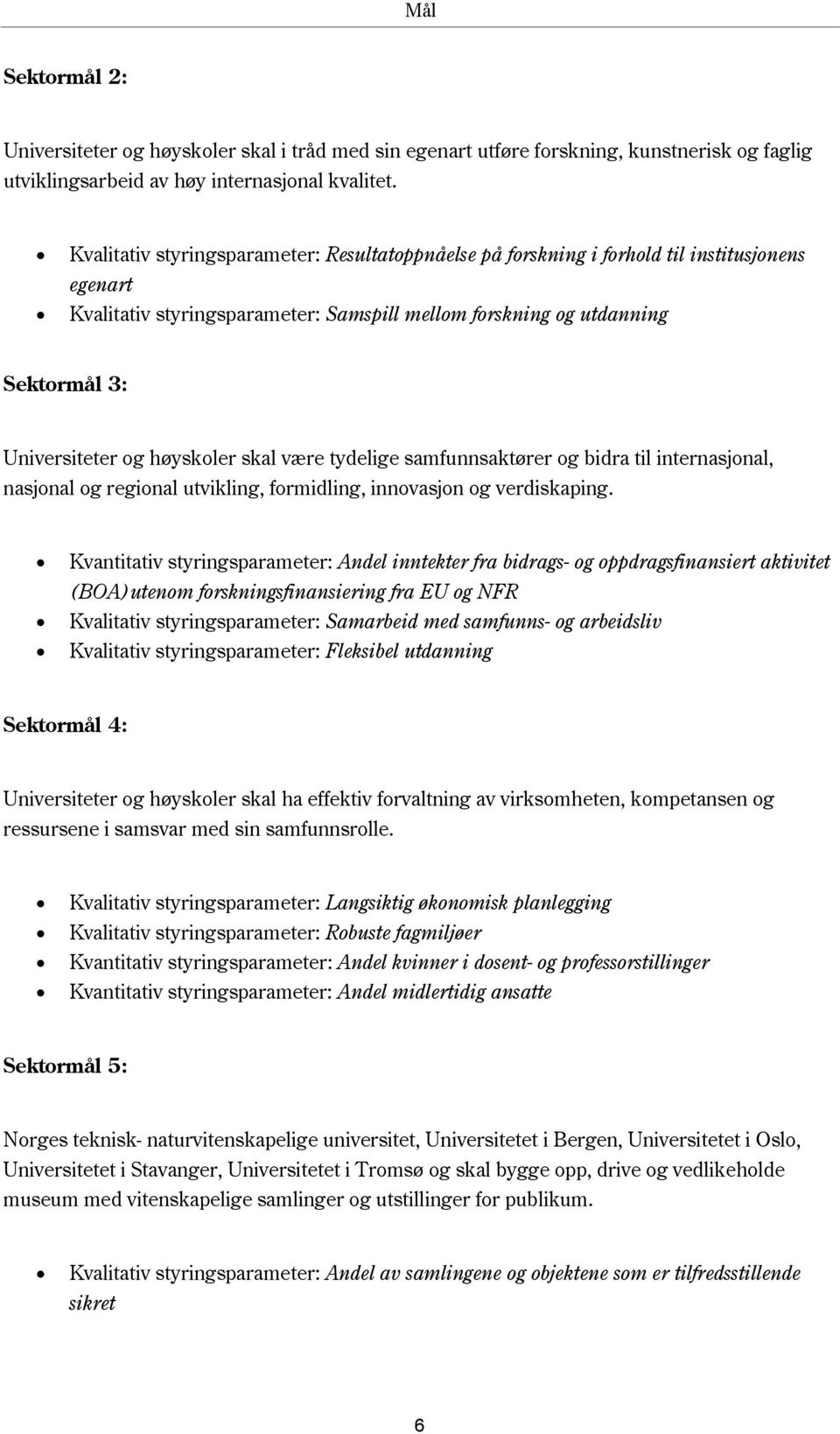 høyskoler skal være tydelige samfunnsaktører og bidra til internasjonal, nasjonal og regional utvikling, formidling, innovasjon og verdiskaping.