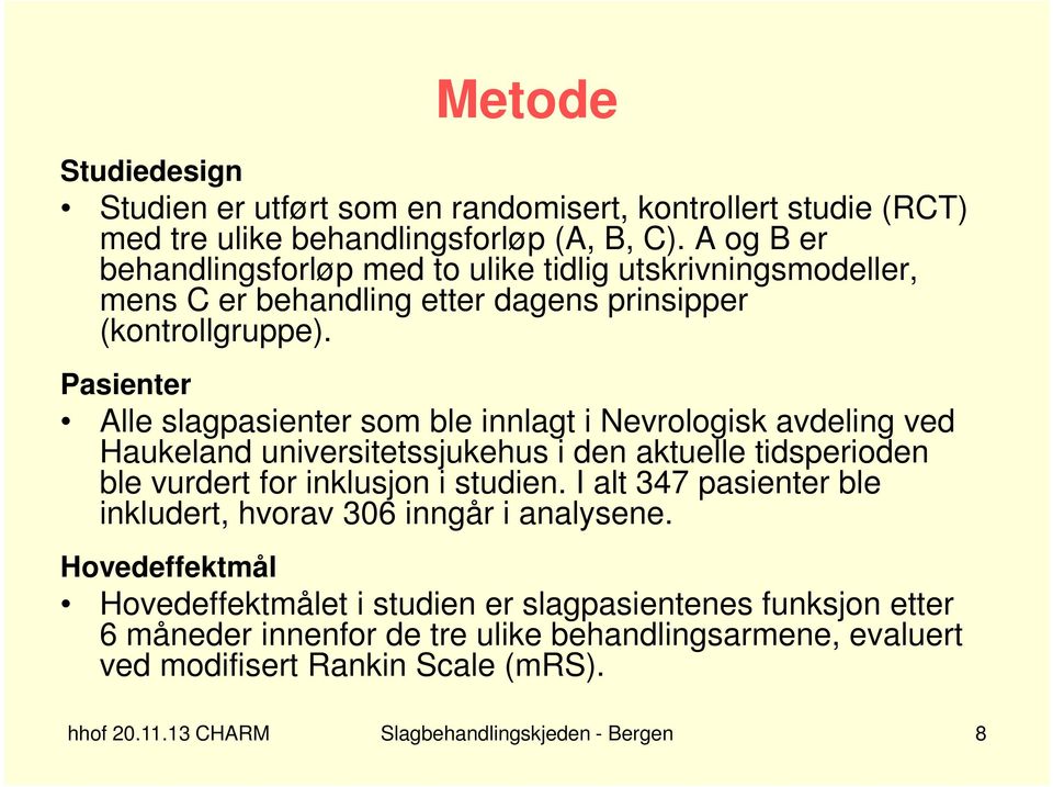 Pasienter Alle slagpasienter som ble innlagt i Nevrologisk avdeling ved Haukeland universitetssjukehus i den aktuelle tidsperioden ble vurdert for inklusjon i studien.