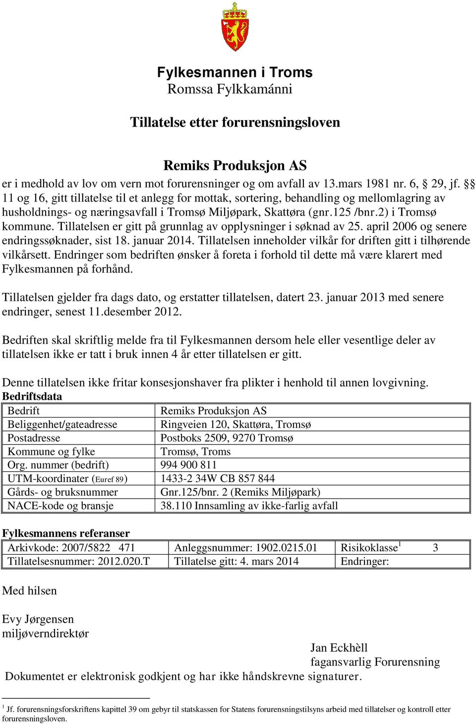 Tillatelsen er gitt på grunnlag av opplysninger i søknad av 25. april 2006 og senere endringssøknader, sist 18. januar 2014. Tillatelsen inneholder vilkår for driften gitt i tilhørende vilkårsett.