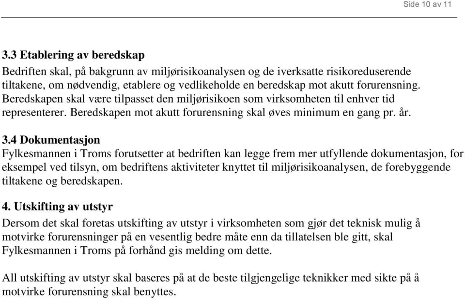 Beredskapen skal være tilpasset den miljørisikoen som virksomheten til enhver tid representerer. Beredskapen mot akutt forurensning skal øves minimum en gang pr. år. 3.