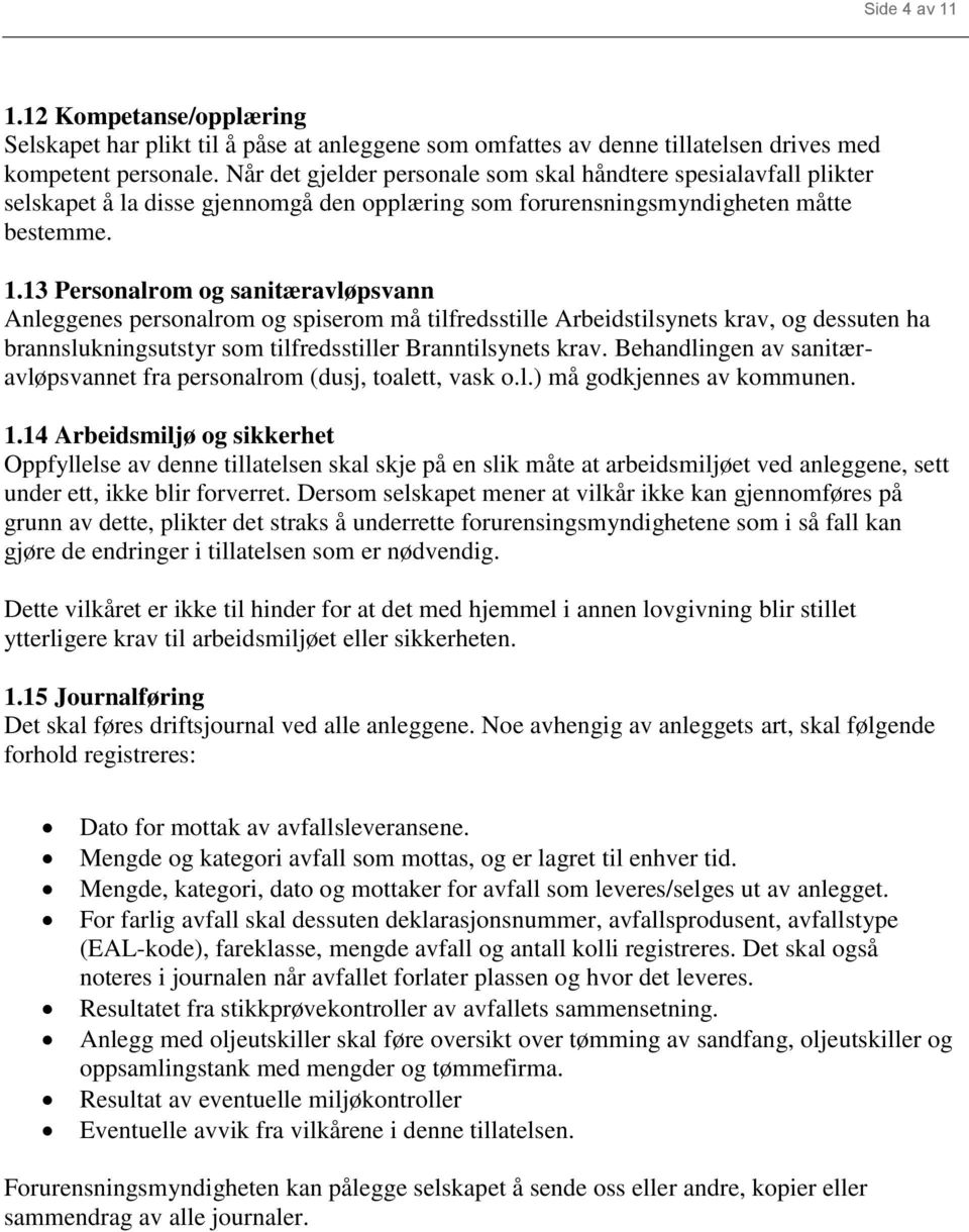 13 Personalrom og sanitæravløpsvann Anleggenes personalrom og spiserom må tilfredsstille Arbeidstilsynets krav, og dessuten ha brannslukningsutstyr som tilfredsstiller Branntilsynets krav.