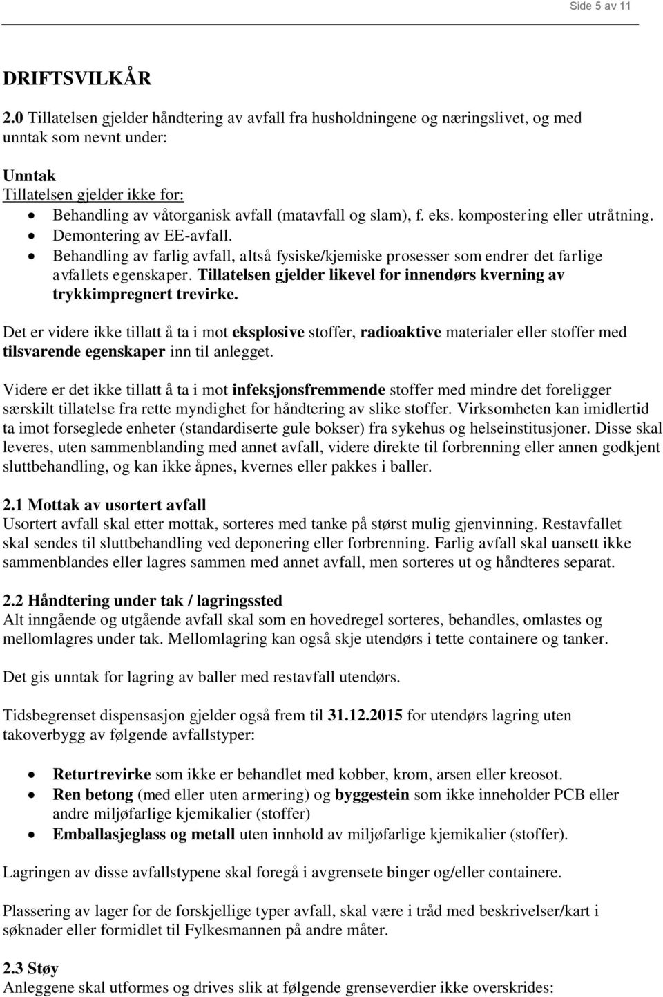 slam), f. eks. kompostering eller utråtning. Demontering av EE-avfall. Behandling av farlig avfall, altså fysiske/kjemiske prosesser som endrer det farlige avfallets egenskaper.