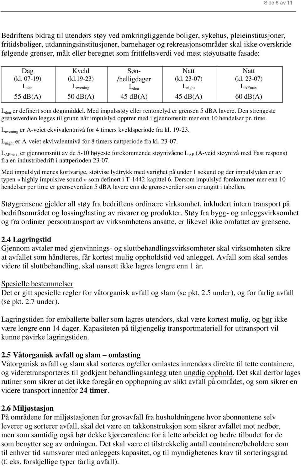 23-07) L den L evening L den L night L AFmax 55 db(a) 50 db(a) 45 db(a) 45 db(a) 60 db(a) L den er definert som døgnmiddel. Med impulsstøy eller rentonelyd er grensen 5 dba lavere.