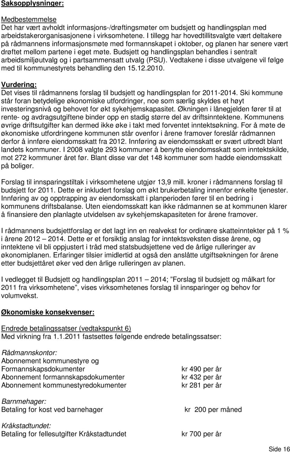 Budsjett og handlingsplan behandles i sentralt arbeidsmiljøutvalg og i partsammensatt utvalg (PSU). Vedtakene i disse utvalgene vil følge med til kommunestyrets behandling den 15.12.2010.