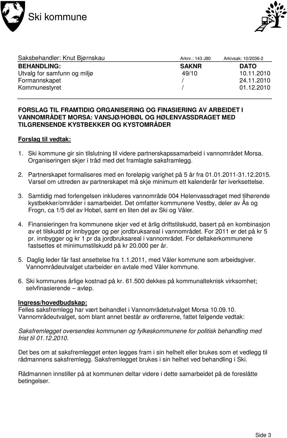 Ski kommune gir sin tilslutning til videre partnerskapssamarbeid i vannområdet Morsa. Organiseringen skjer i tråd med det framlagte saksframlegg. 2.