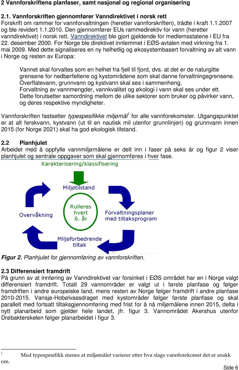 Den gjennomfører EUs rammedirektiv for vann (heretter vanndirektivet) i norsk rett. Vanndirektivet ble gjort gjeldende for medlemsstatene i EU fra 22. desember 2000.