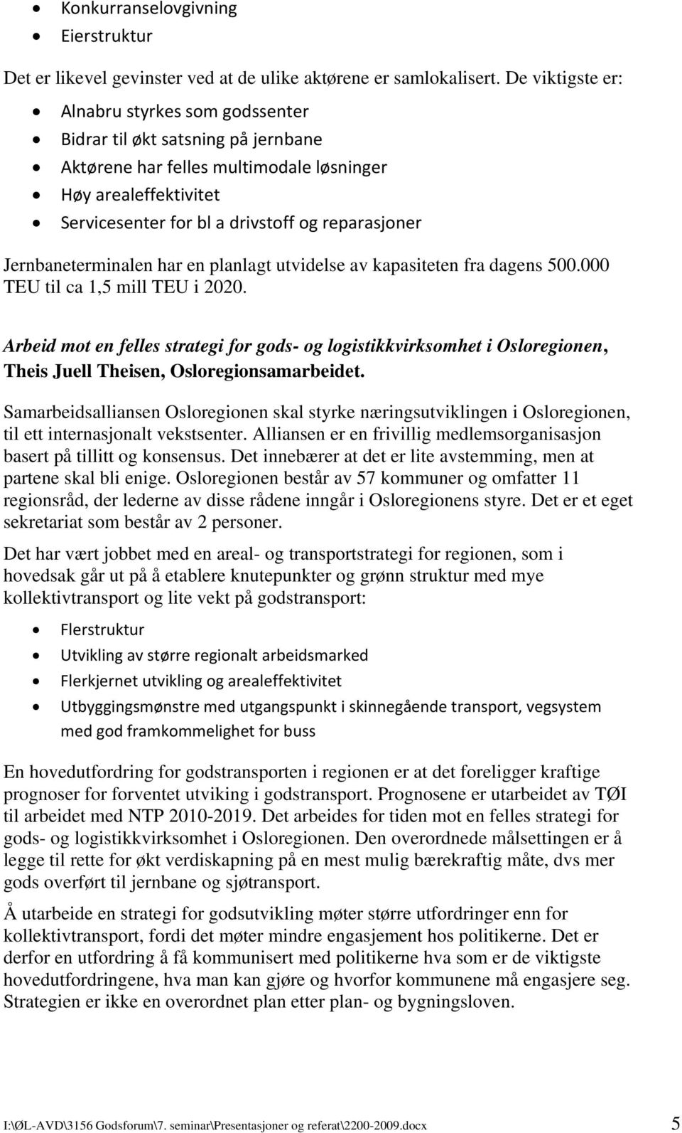 Jernbaneterminalen har en planlagt utvidelse av kapasiteten fra dagens 500.000 TEU til ca 1,5 mill TEU i 2020.