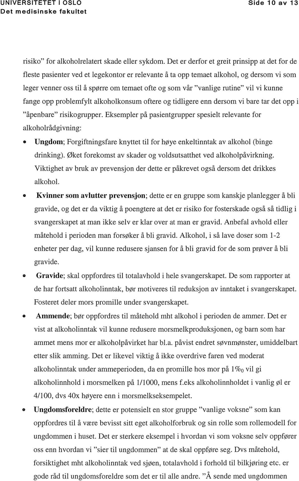 rutine vil vi kunne fange opp problemfylt alkoholkonsum oftere og tidligere enn dersom vi bare tar det opp i åpenbare risikogrupper.