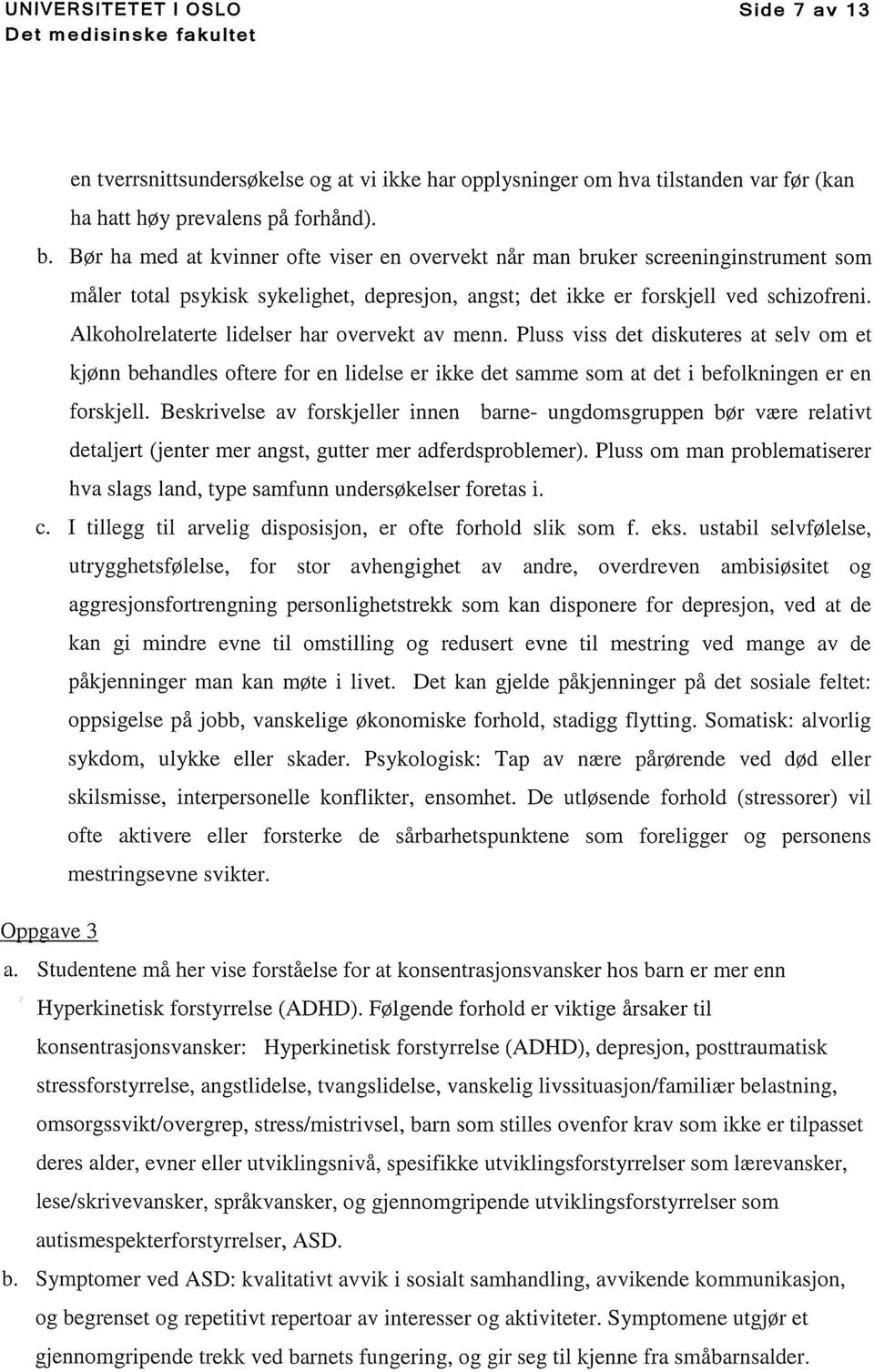 Alkoholrelaterte lidelser har overvekt av menn. Pluss viss det diskuteres at selv om et kjønn behandles oftere for en lidelse er ikke det samme som at det i befolkningen er en forskjell.