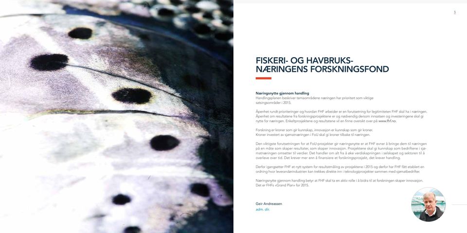 Åpenhet om resultatene fra forskningsprosjektene er og nødvendig dersom innsatsen og investeringene skal gi nytte for næringen. Enkeltprosjektene og resultatene vil en finne oversikt over på www.fhf.