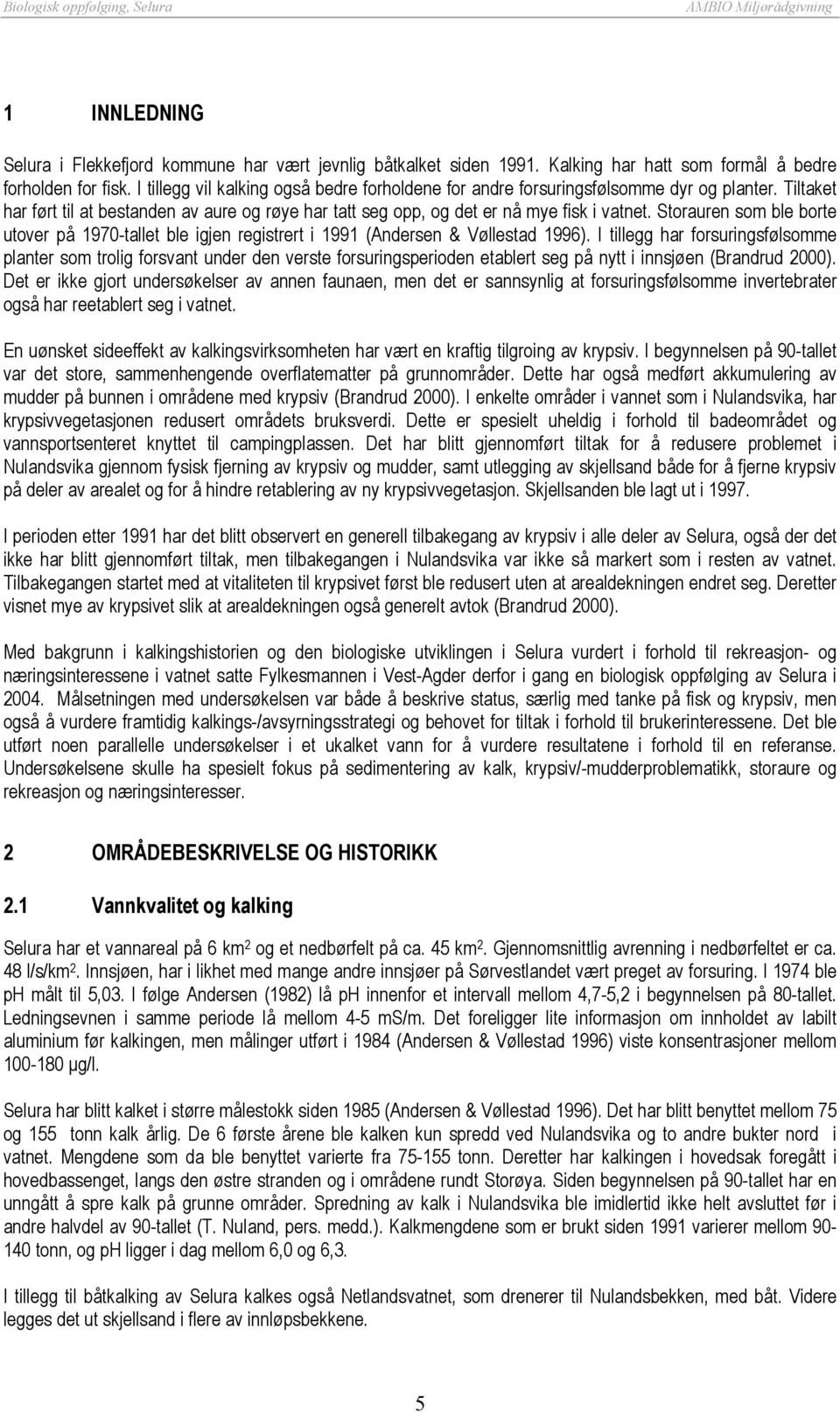 Storauren som ble borte utover på 1970-tallet ble igjen registrert i 1991 (Andersen & Vøllestad 1996).