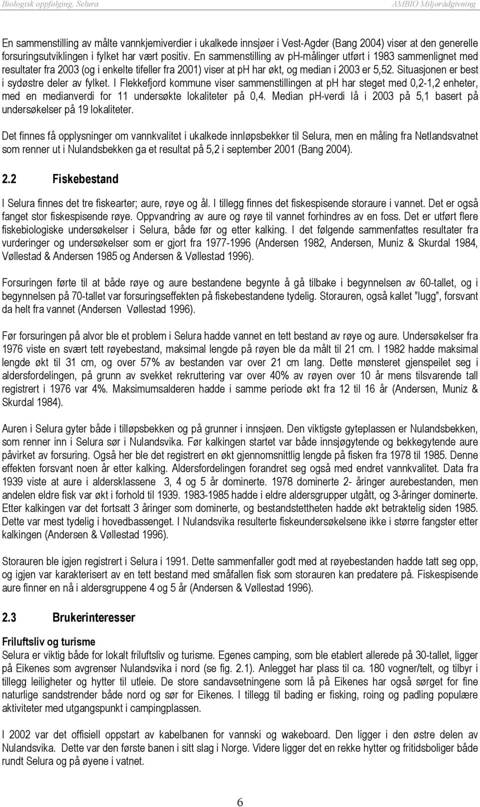 Situasjonen er best i sydøstre deler av fylket. I Flekkefjord kommune viser sammenstillingen at ph har steget med 0,2-1,2 enheter, med en medianverdi for 11 undersøkte lokaliteter på 0,4.