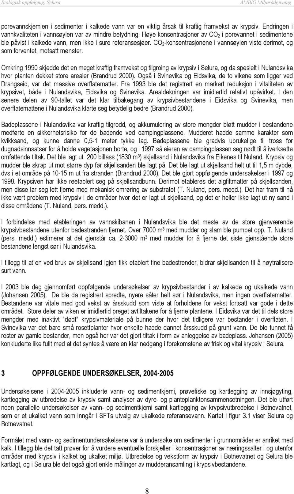 Omkring 1990 skjedde det en meget kraftig framvekst og tilgroing av krypsiv i Selura, og da spesielt i Nulandsvika hvor planten dekket store arealer (Brandrud 2000).