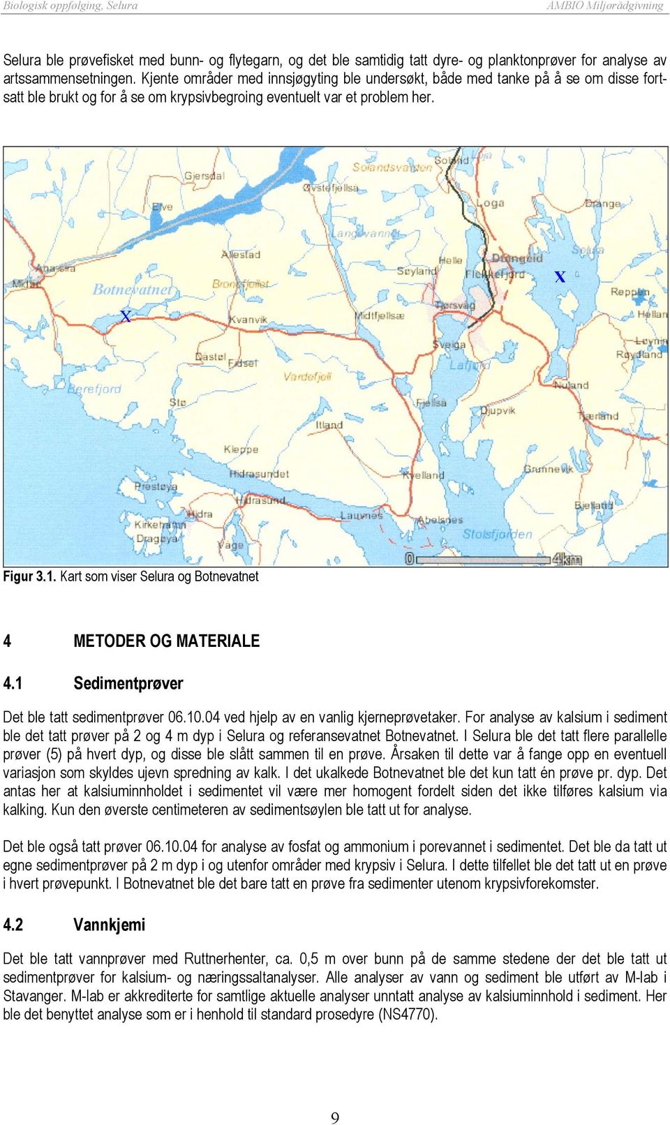 Kart som viser Selura og Botnevatnet 4 METODER OG MATERIALE 4.1 Sedimentprøver Det ble tatt sedimentprøver 06.10.04 ved hjelp av en vanlig kjerneprøvetaker.