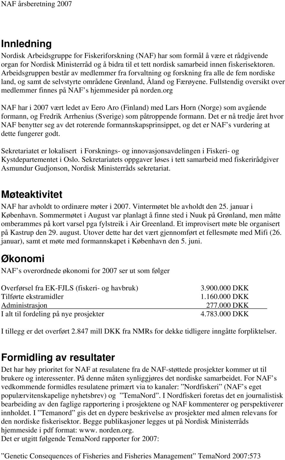 Fullstendig oversikt over medlemmer finnes på NAF s hjemmesider på norden.