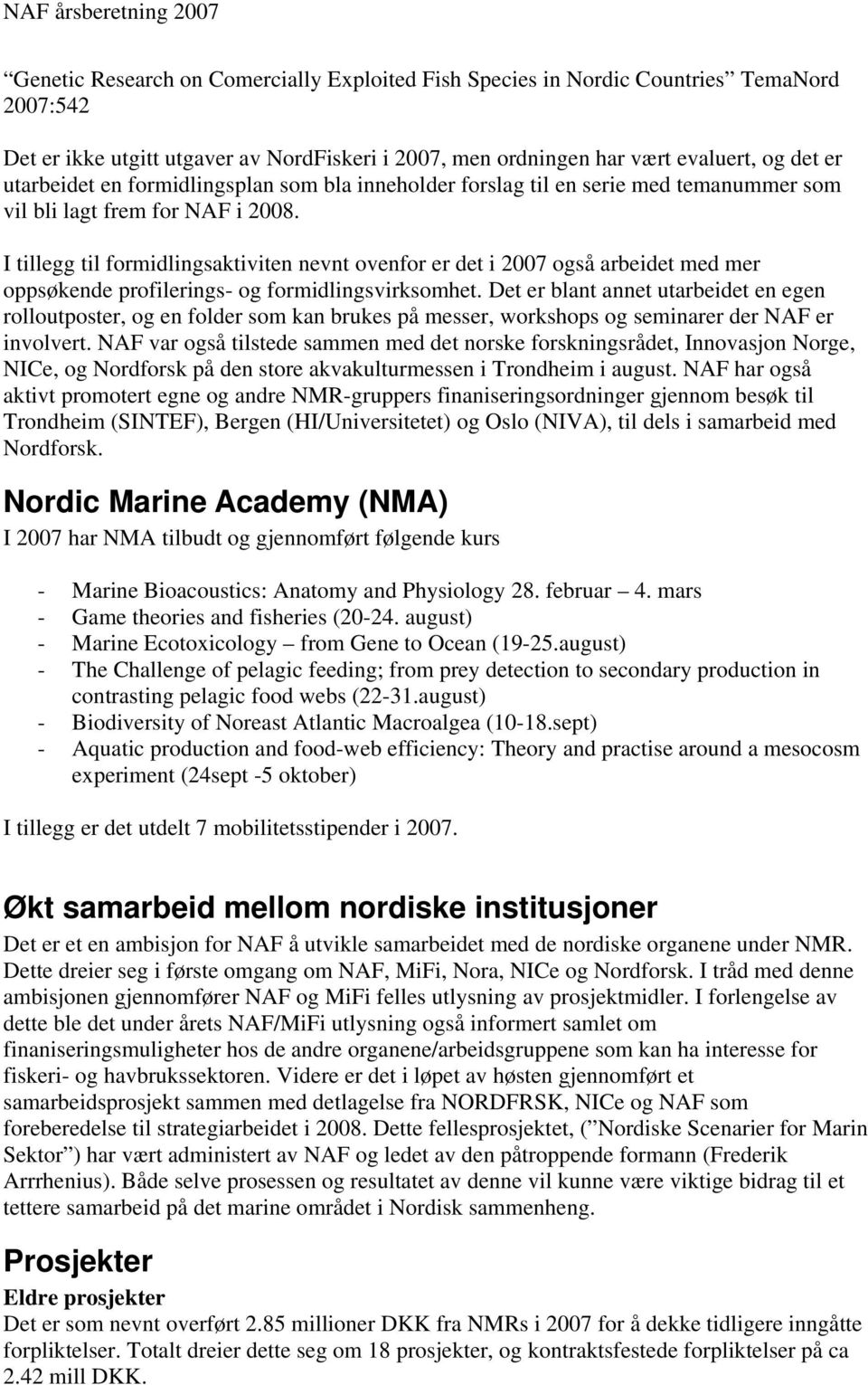 I tillegg til formidlingsaktiviten nevnt ovenfor er det i 2007 også arbeidet med mer oppsøkende profilerings- og formidlingsvirksomhet.