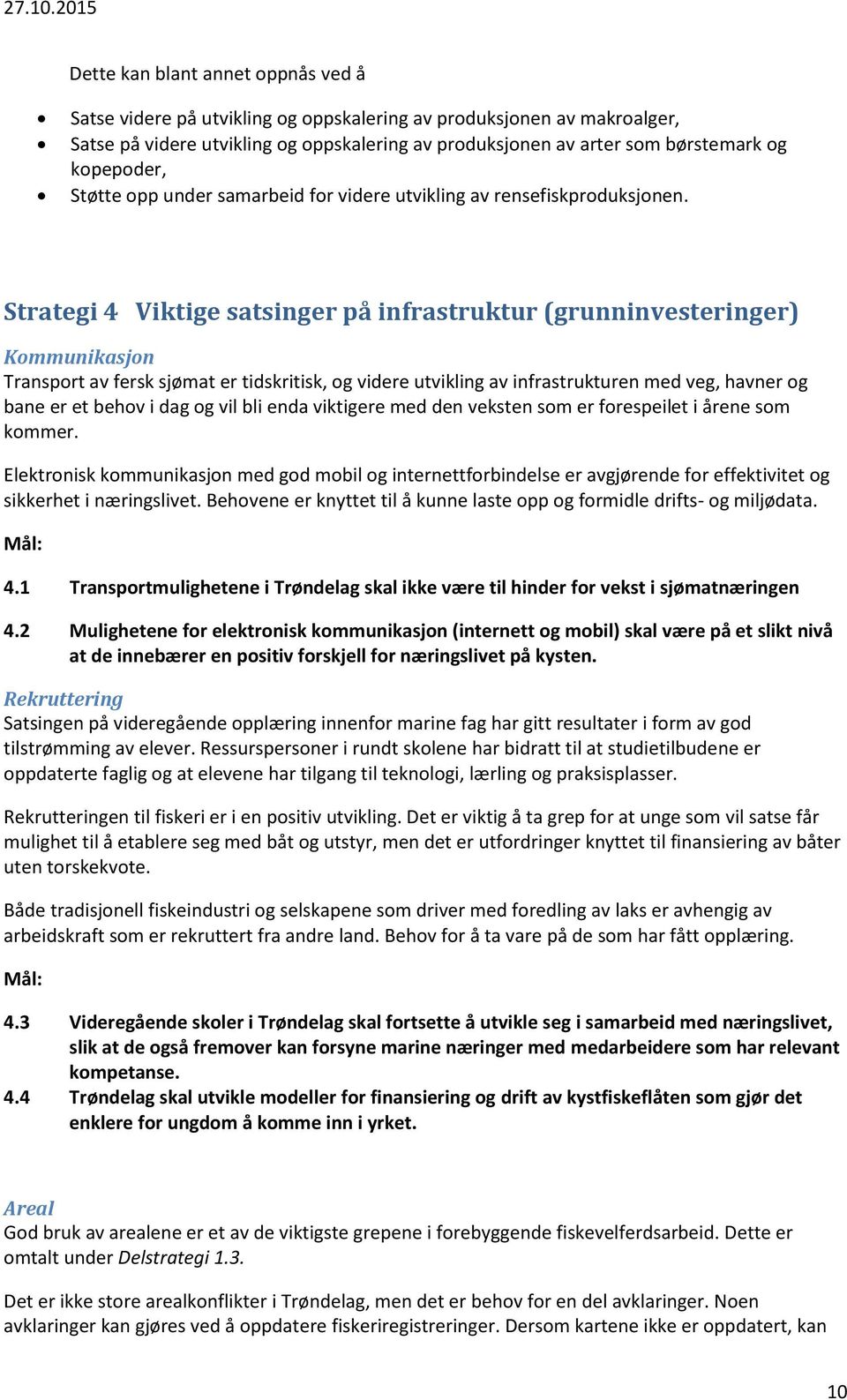 Strategi 4 Viktige satsinger på infrastruktur (grunninvesteringer) Kommunikasjon Transport av fersk sjømat er tidskritisk, og videre utvikling av infrastrukturen med veg, havner og bane er et behov i