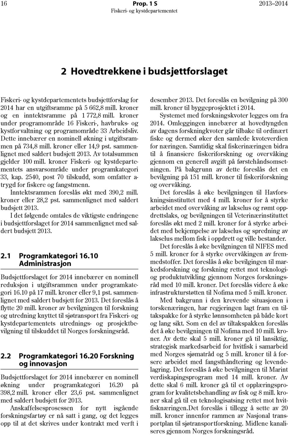 sammenlignet med saldert budsjett 2013. Av totalsummen gjelder 100 mill. kroner s ansvarsområde under programkategori 33, kap. 2540, post 70 tilskudd, som omfatter a- trygd for fiskere og fangstmenn.