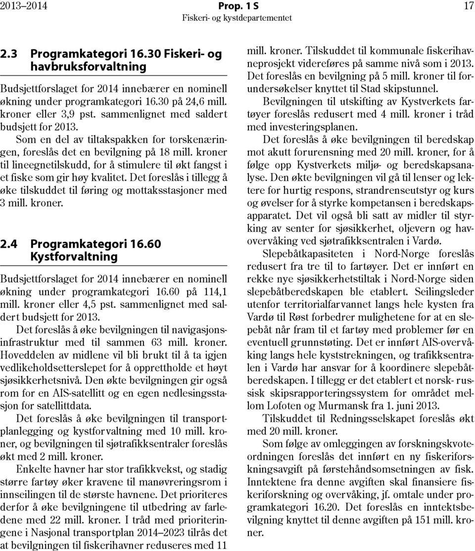 kroner til lineegnetilskudd, for å stimulere til økt fangst i et fiske som gir høy kvalitet. Det foreslås i tillegg å øke tilskuddet til føring og mottaksstasjoner med 3 mill. kroner. 2.