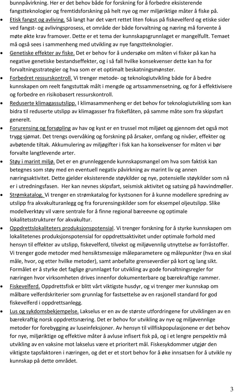 Dette er et tema der kunnskapsgrunnlaget er mangelfullt. Temaet må også sees i sammenheng med utvikling av nye fangstteknologier. Genetiske effekter av fiske.