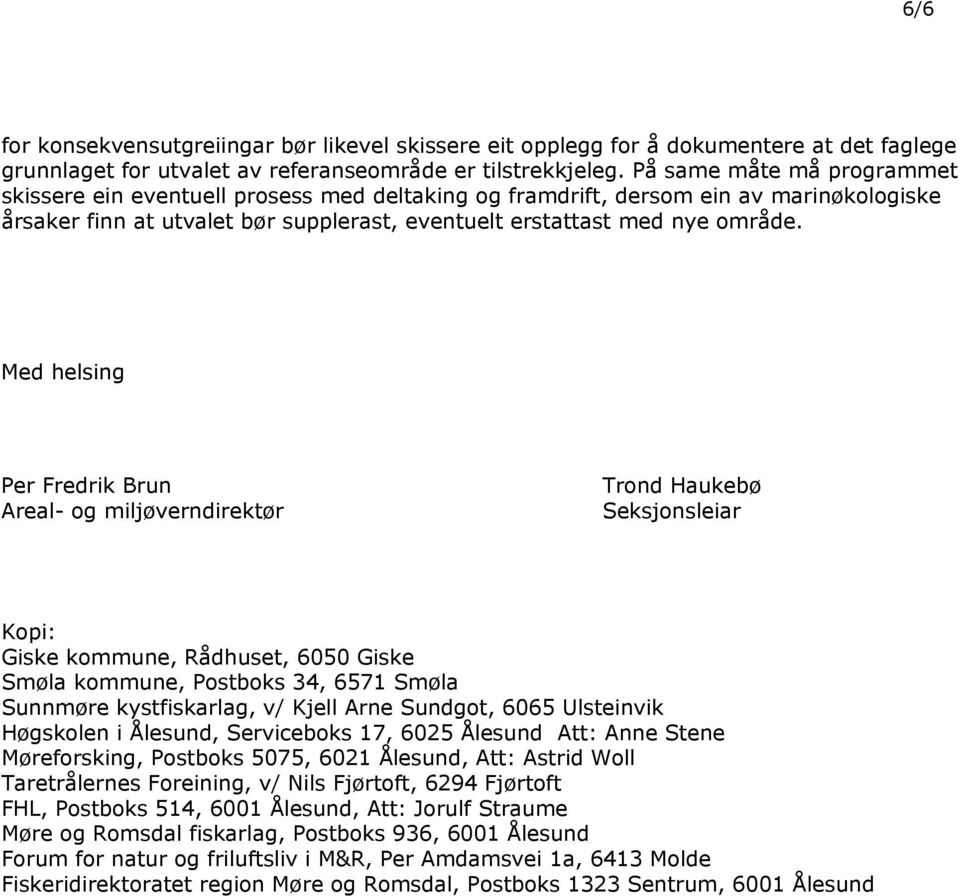 Med helsing Per Fredrik Brun Areal- og miljøverndirektør Trond Haukebø Seksjonsleiar Kopi: Giske kommune, Rådhuset, 6050 Giske Smøla kommune, Postboks 34, 6571 Smøla Sunnmøre kystfiskarlag, v/ Kjell