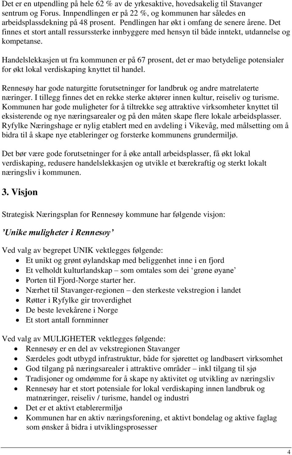 Handelslekkasjen ut fra kommunen er på 67 prosent, det er mao betydelige potensialer for økt lokal verdiskaping knyttet til handel.