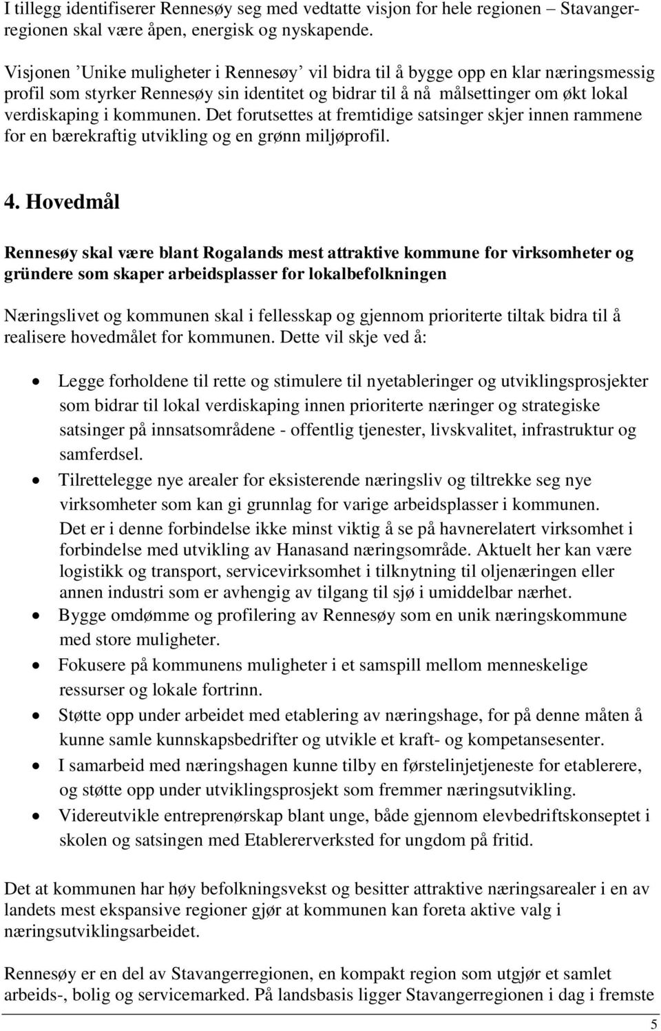 Det forutsettes at fremtidige satsinger skjer innen rammene for en bærekraftig utvikling og en grønn miljøprofil. 4.