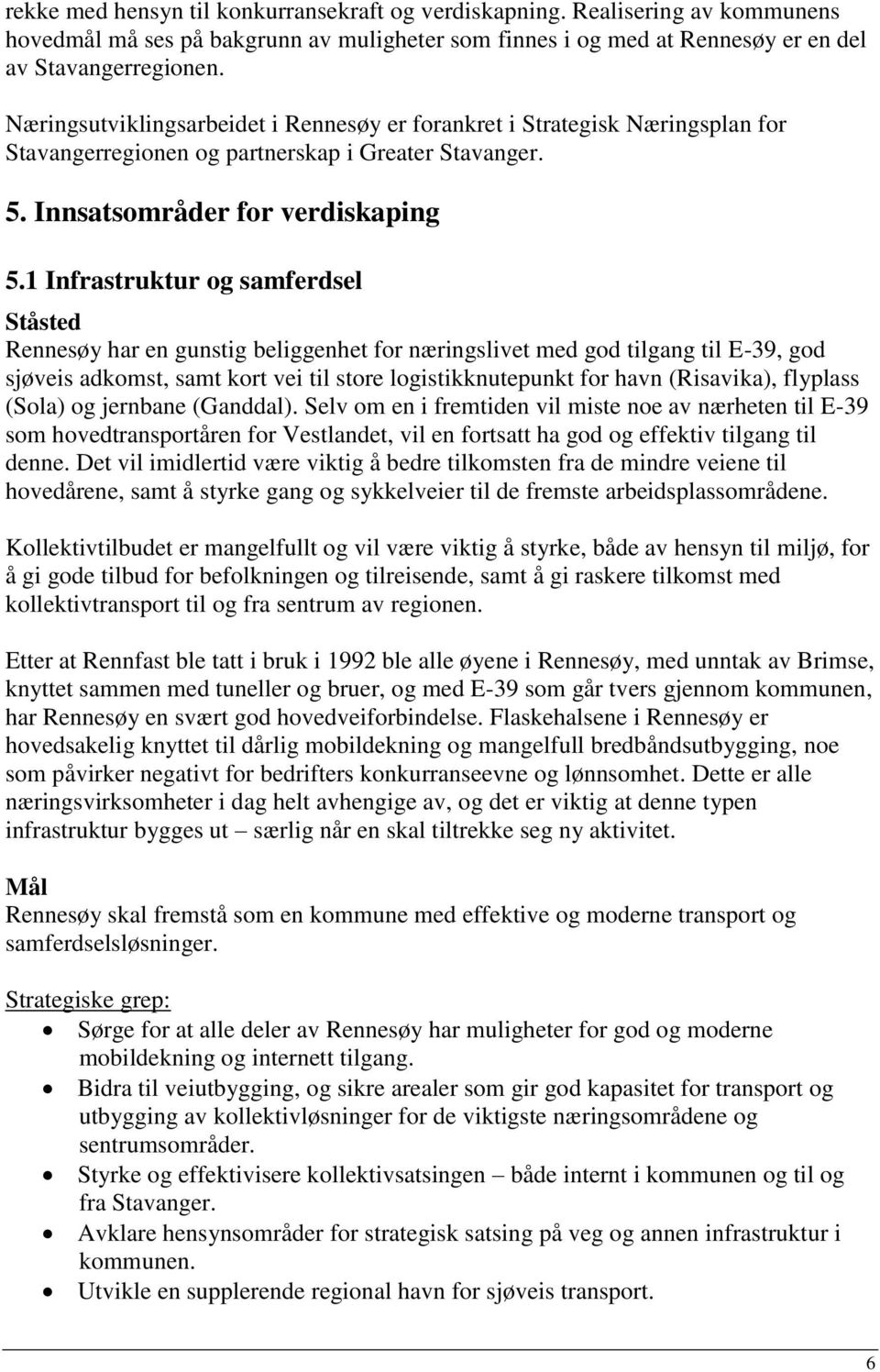 1 Infrastruktur og samferdsel Ståsted Rennesøy har en gunstig beliggenhet for næringslivet med god tilgang til E-39, god sjøveis adkomst, samt kort vei til store logistikknutepunkt for havn