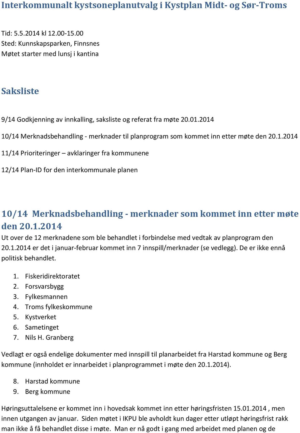 2014 10/14 Merknadsbehandling - merknader til planprogram som kommet inn etter møte den 20.1.2014 11/14 Prioriteringer avklaringer fra kommunene 12/14 Plan-ID for den interkommunale planen 10/14 Merknadsbehandling - merknader som kommet inn etter møte den 20.