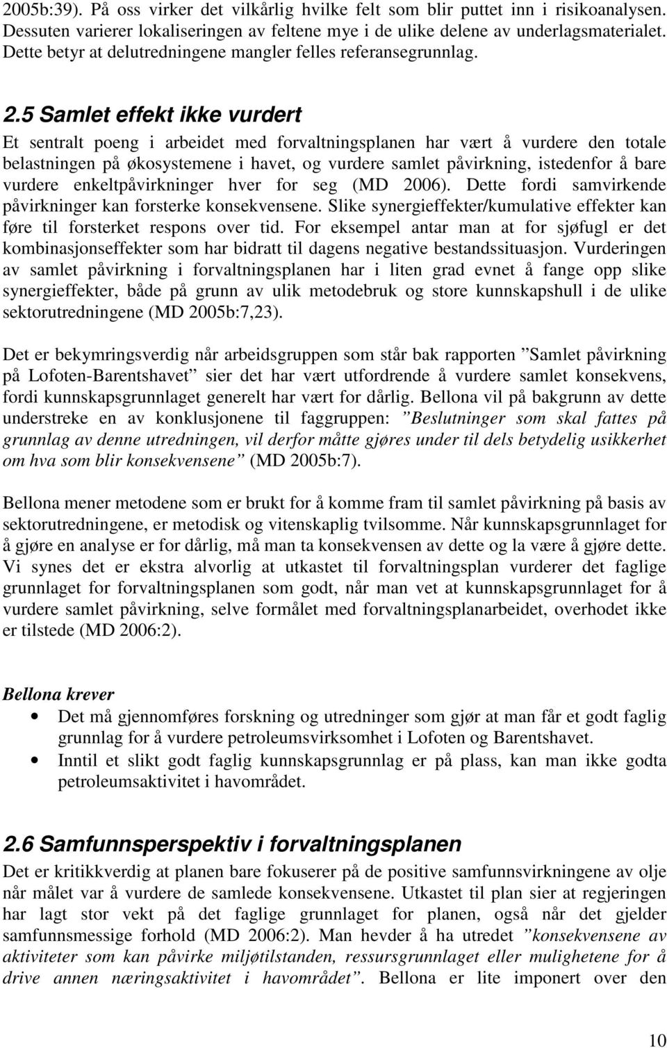 5 Samlet effekt ikke vurdert Et sentralt poeng i arbeidet med forvaltningsplanen har vært å vurdere den totale belastningen på økosystemene i havet, og vurdere samlet påvirkning, istedenfor å bare