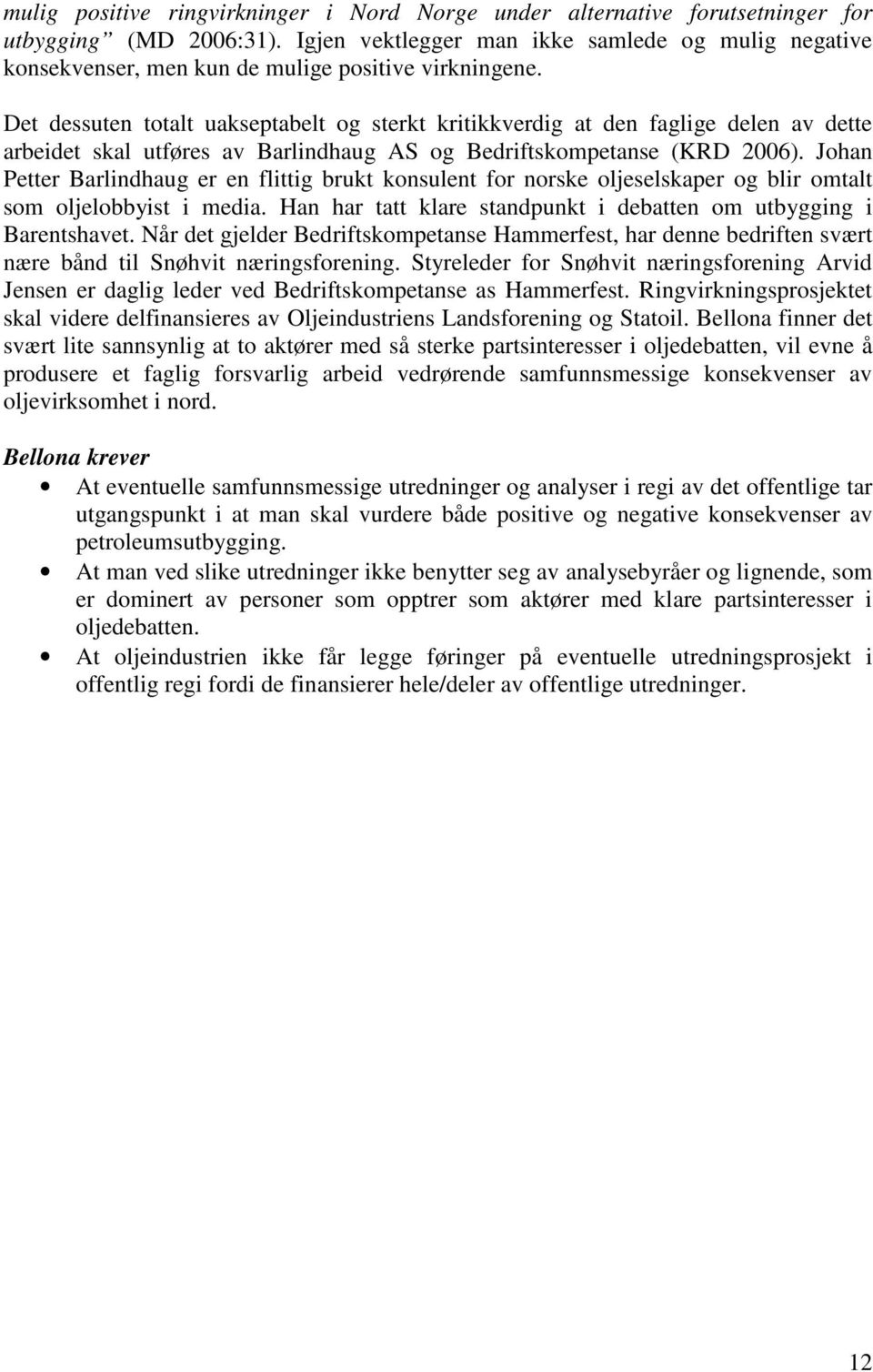 Det dessuten totalt uakseptabelt og sterkt kritikkverdig at den faglige delen av dette arbeidet skal utføres av Barlindhaug AS og Bedriftskompetanse (KRD 2006).