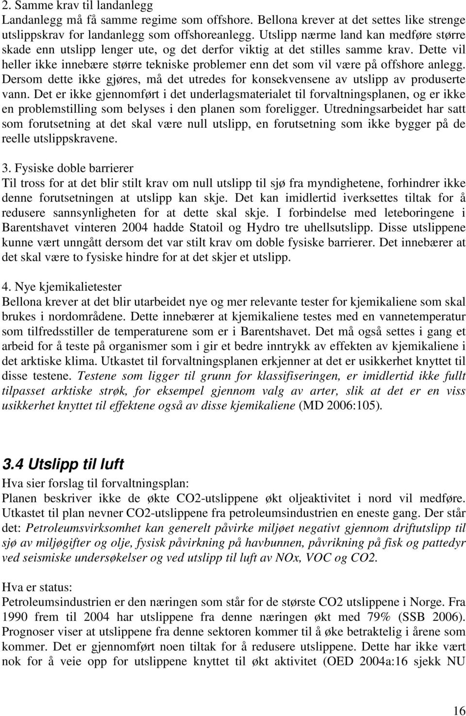 Dette vil heller ikke innebære større tekniske problemer enn det som vil være på offshore anlegg. Dersom dette ikke gjøres, må det utredes for konsekvensene av utslipp av produserte vann.