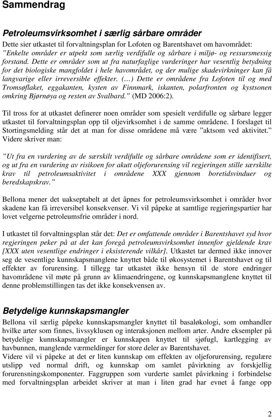 Dette er områder som ut fra naturfaglige vurderinger har vesentlig betydning for det biologiske mangfoldet i hele havområdet, og der mulige skadevirkninger kan få langvarige eller irreversible