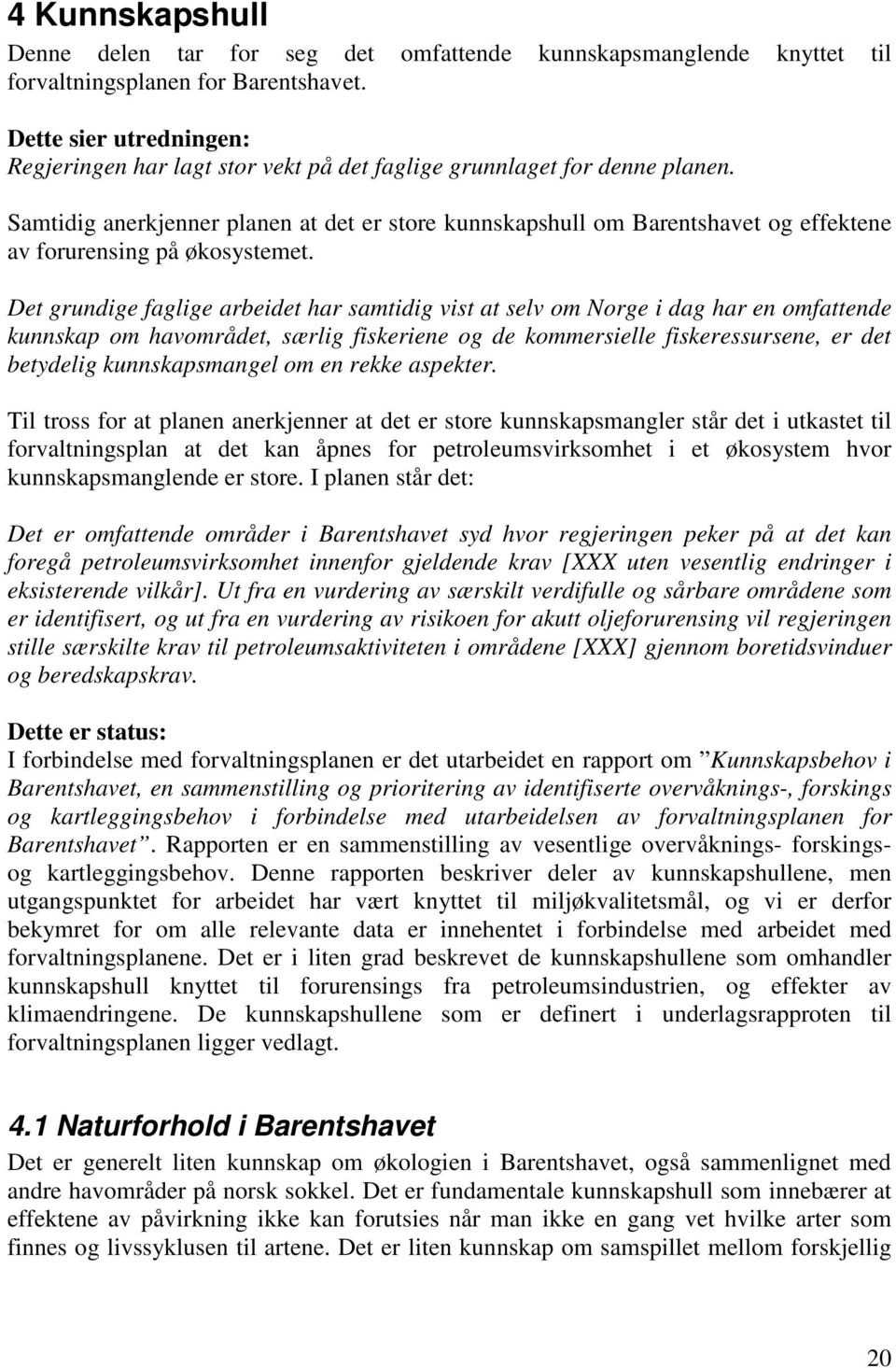 Samtidig anerkjenner planen at det er store kunnskapshull om Barentshavet og effektene av forurensing på økosystemet.